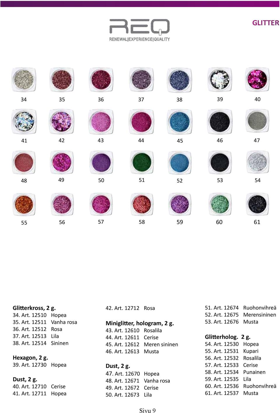 Art. 12612 Meren sininen 46. Art. 12613 Musta Dust, 2 g. 47. Art. 12670 Hopea 48. Art. 12671 Vanha rosa 49. Art. 12672 Cerise 50. Art. 12673 Lila Sivu 9 51. Art. 12674 Ruohonvihreä 52. Art. 12675 Merensininen 53.