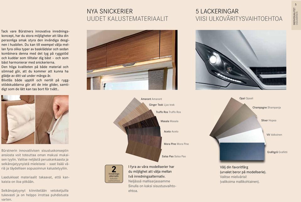 Du kan till exempel välja mellan fyra olika typer av basklädslar och sedan kombinera denna med det tyg på ryggstöd och kuddar som tilltalar dig bäst och som bäst harmonierar med snickerierna.