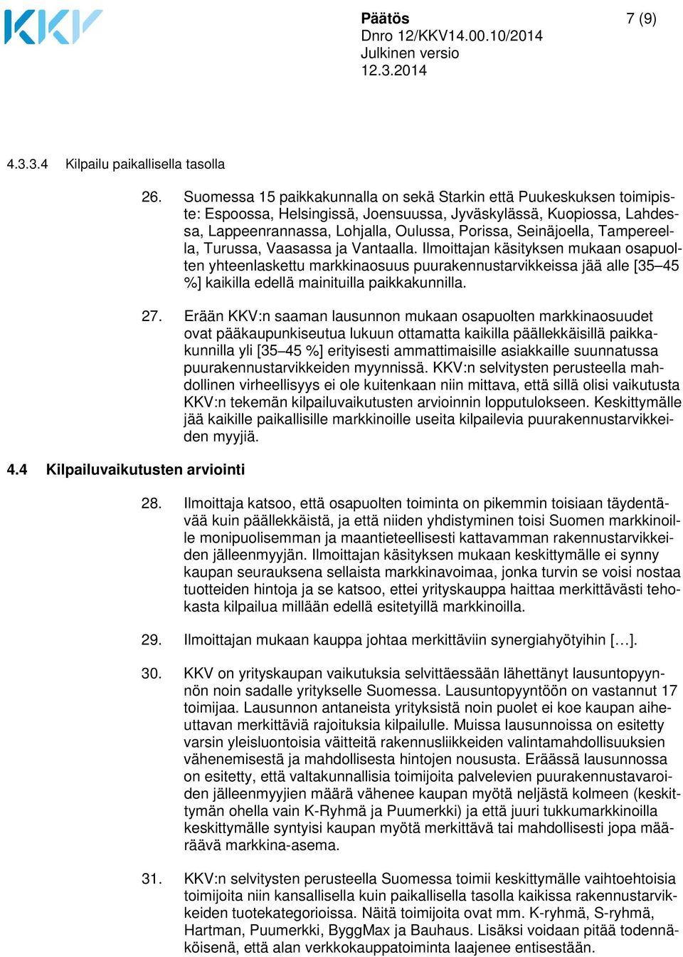 Tampereella, Turussa, Vaasassa ja Vantaalla. Ilmoittajan käsityksen mukaan osapuolten yhteenlaskettu puurakennustarvikkeissa jää alle [35 45 %] kaikilla edellä mainituilla paikkakunnilla. 27.