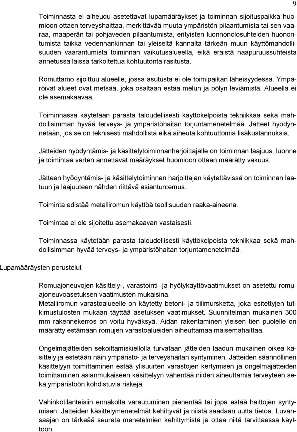 naapuruussuhteista annetussa laissa tarkoitettua kohtuutonta rasitusta. Romuttamo sijoittuu alueelle, jossa asutusta ei ole toimipaikan läheisyydessä.