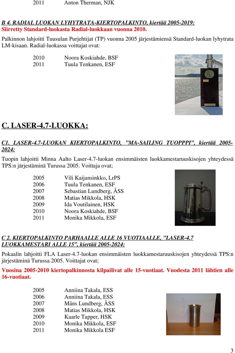 LASER-4.7-LUOKKA: C1. LASER-4.7-LUOKAN KIERTOPALKINTO, MA-SAILING TUOPPPI, kiertää 2005-2024: Tuopin lahjoitti Minna Aalto Laser-4.