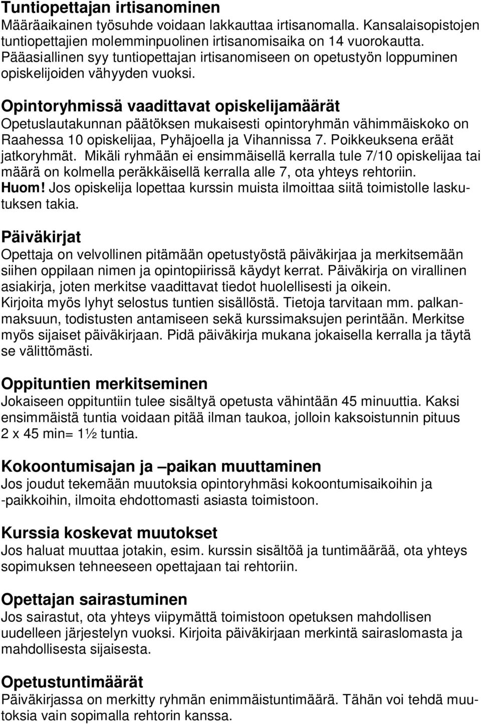 Opintoryhmissä vaadittavat opiskelijamäärät Opetuslautakunnan päätöksen mukaisesti opintoryhmän vähimmäiskoko on Raahessa 10 opiskelijaa, Pyhäjoella ja Vihannissa 7. Poikkeuksena eräät jatkoryhmät.