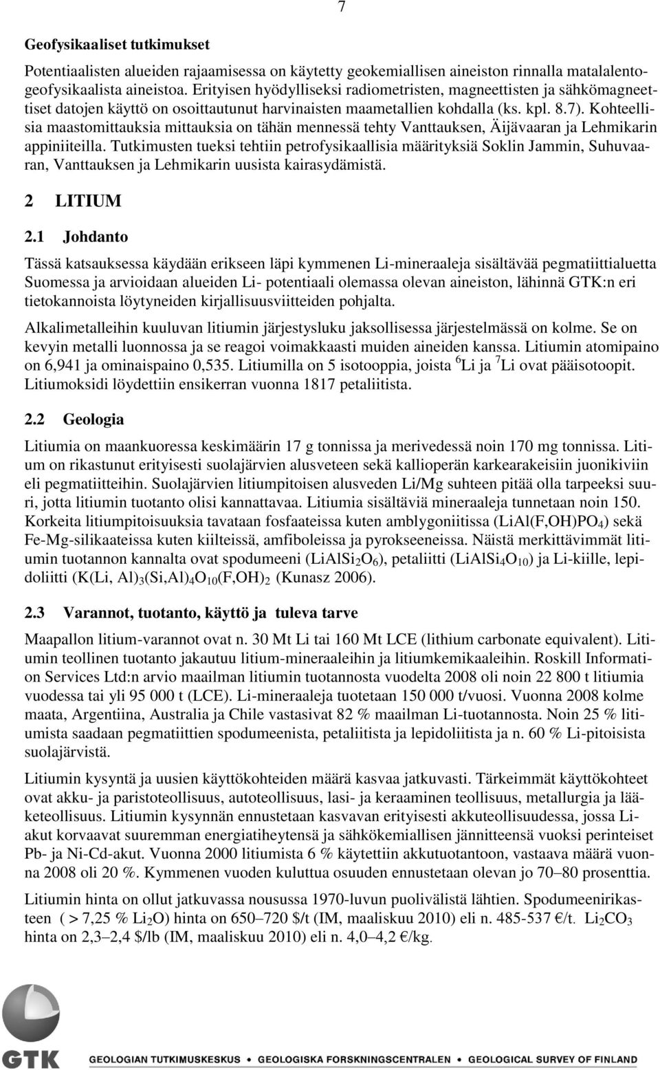 Kohteellisia maastomittauksia mittauksia on tähän mennessä tehty Vanttauksen, Äijävaaran ja Lehmikarin appiniiteilla.