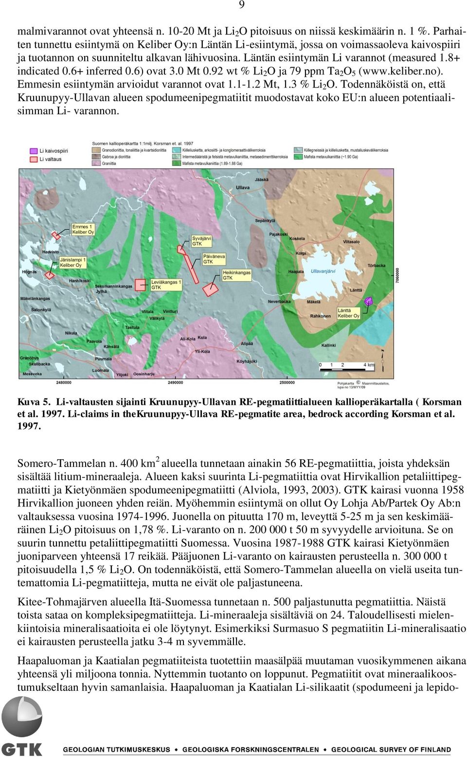 8+ indicated 0.6+ inferred 0.6) ovat 3.0 Mt 0.92 wt % Li 2 O ja 79 ppm Ta 2 O 5 (www.keliber.no). Emmesin esiintymän arvioidut varannot ovat 1.11.2 Mt, 1.3 % Li 2 O.