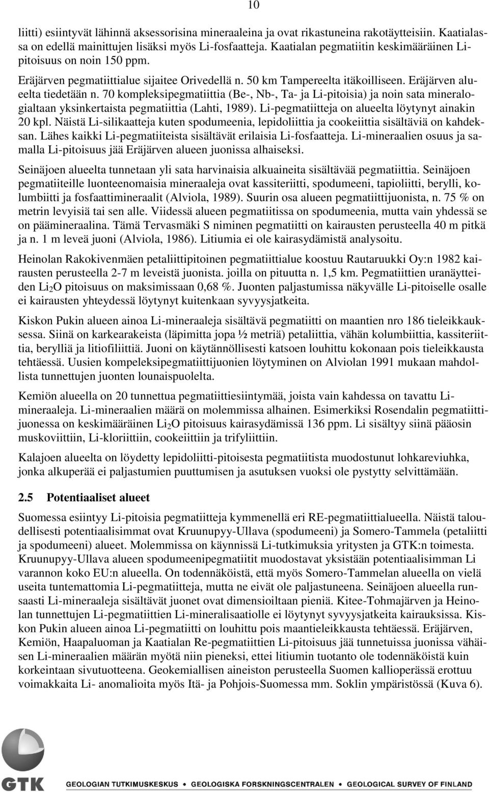 70 kompleksipegmatiittia (Be, Nb, Ta ja Lipitoisia) ja noin sata mineralogialtaan yksinkertaista pegmatiittia (Lahti, 1989). Lipegmatiitteja on alueelta löytynyt ainakin 20 kpl.
