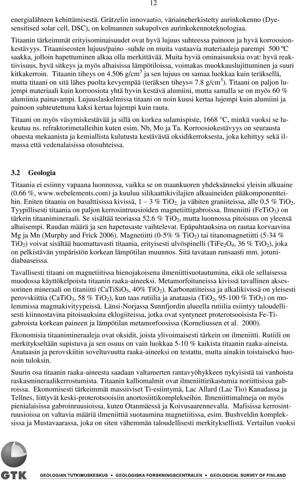 Titaaniseosten lujuus/paino suhde on muita vastaavia materiaaleja parempi 500 ºC saakka, jolloin hapettuminen alkaa olla merkittävää.