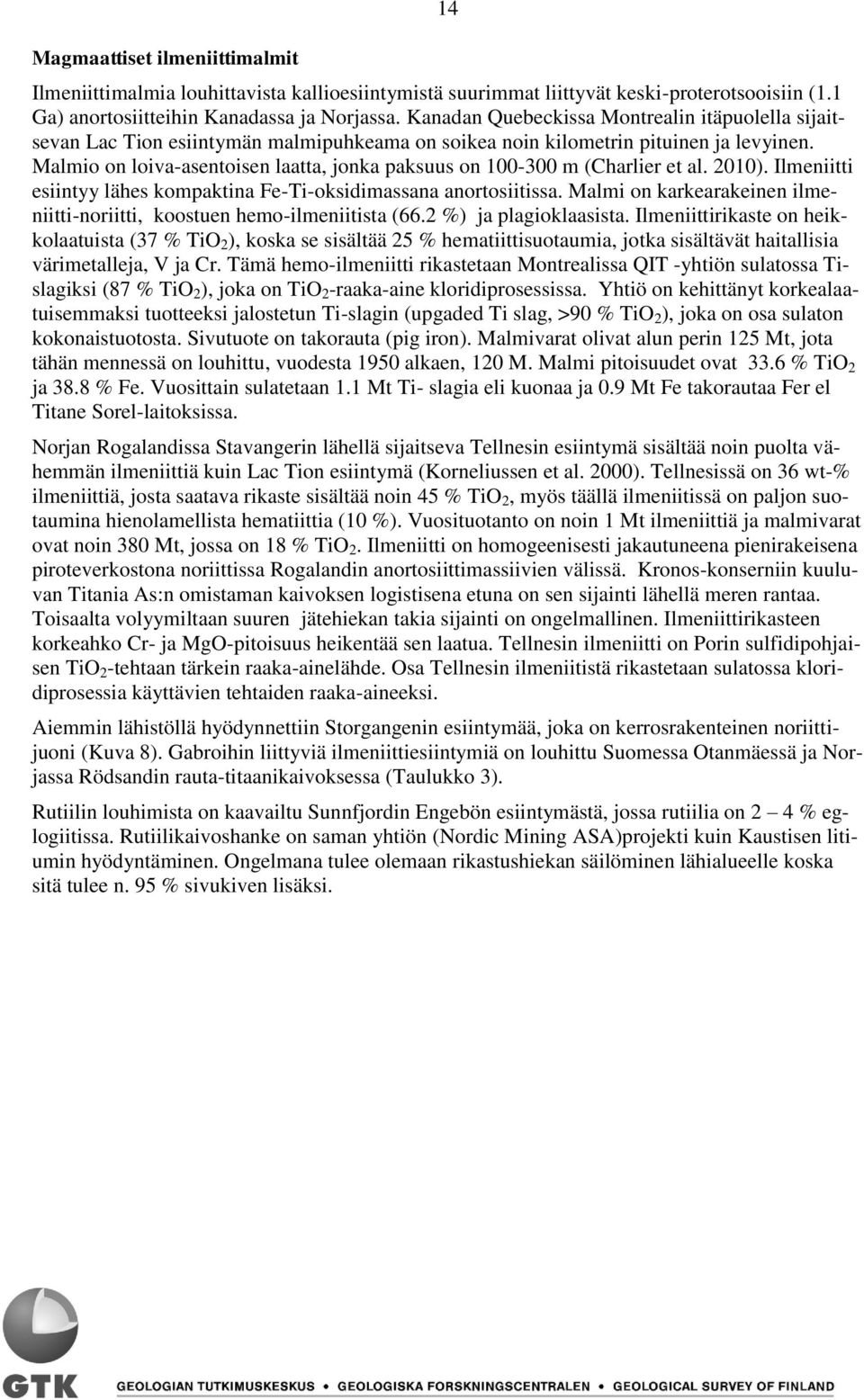 Malmio on loivaasentoisen laatta, jonka paksuus on 100300 m (Charlier et al. 2010). Ilmeniitti esiintyy lähes kompaktina FeTioksidimassana anortosiitissa.