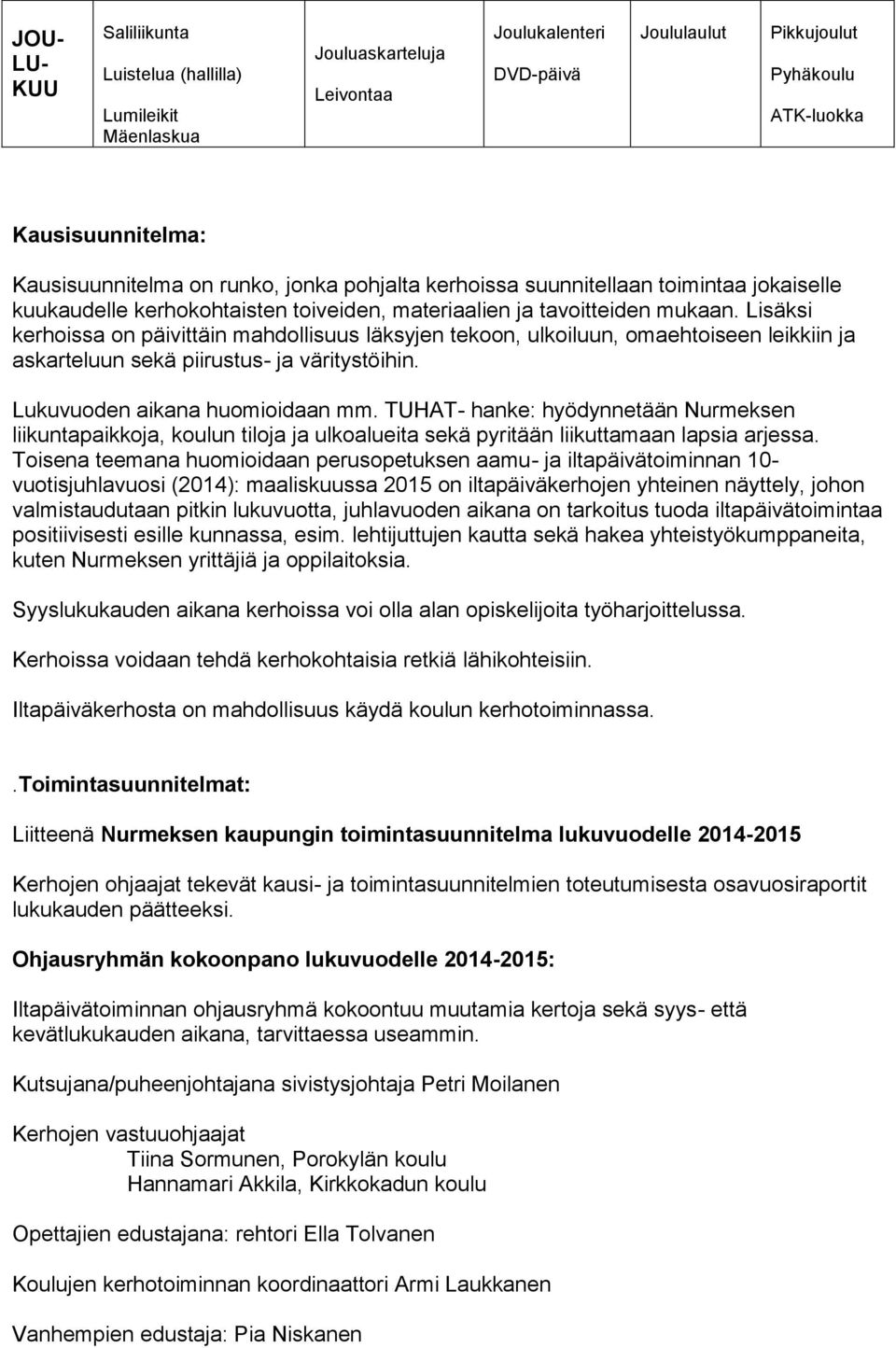 Lisäksi kerhoissa on päivittäin mahdollisuus läksyjen tekoon, ulkoiluun, omaehtoiseen leikkiin ja askarteluun sekä piirustus- ja väritystöihin. Lukuvuoden aikana huomioidaan mm.