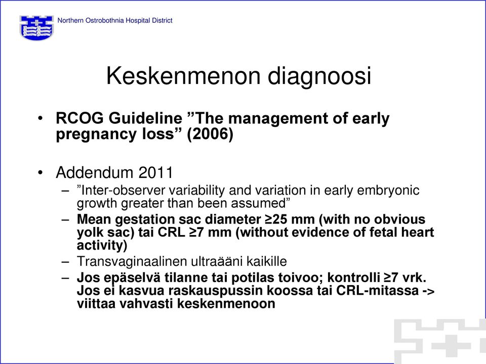 obvious yolk sac) tai CRL 7 mm (without evidence of fetal heart activity) Transvaginaalinen ultraääni kaikille Jos