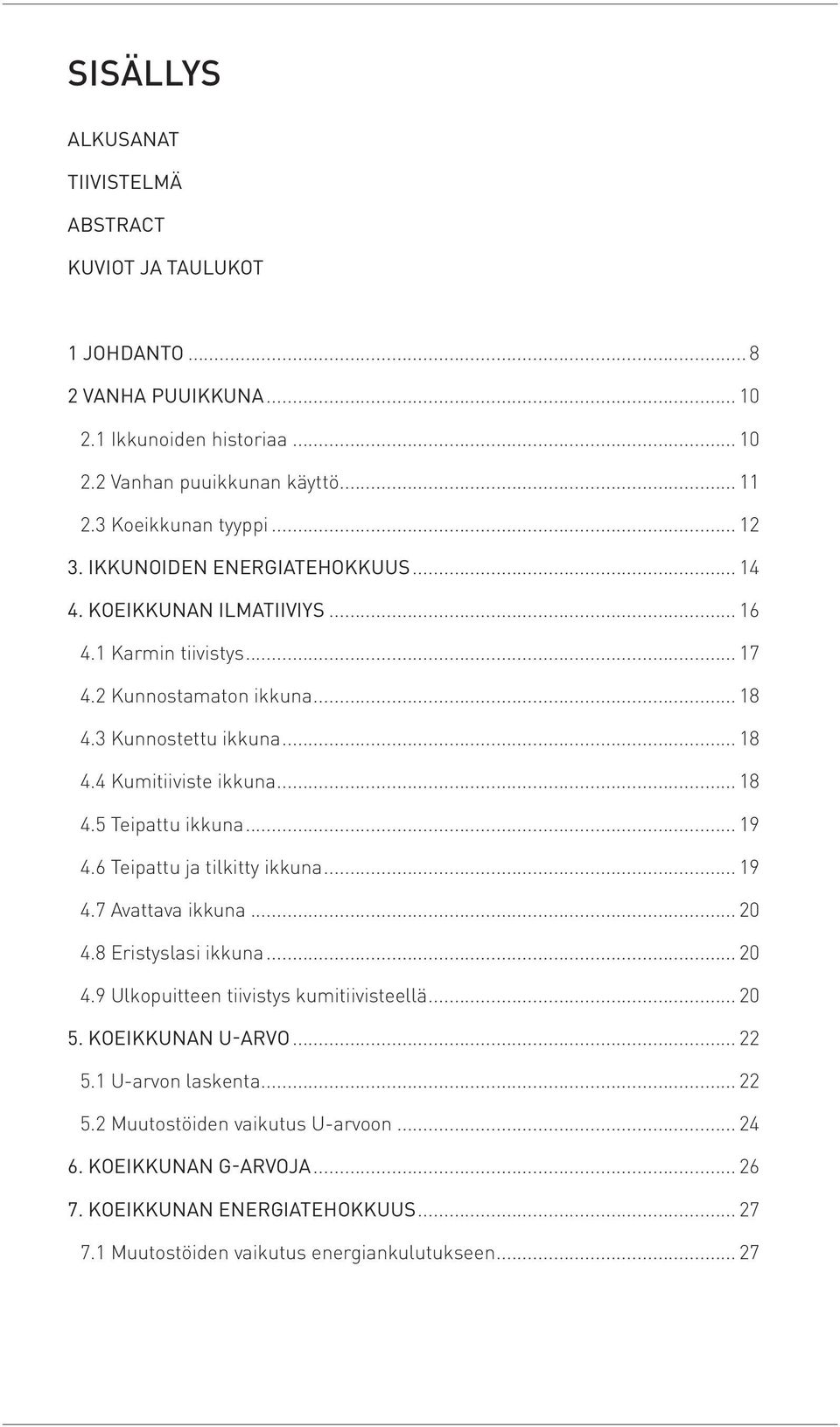 .. 18 4.5 Teipattu ikkuna... 19 4.6 Teipattu ja tilkitty ikkuna... 19 4.7 Avattava ikkuna... 20 4.8 Eristyslasi ikkuna... 20 4.9 Ulkopuitteen tiivistys kumitiivisteellä... 20 5.