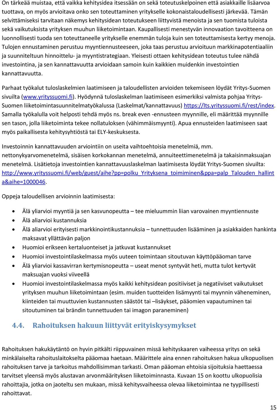 Kaupallisesti menestyvän innovaation tavoitteena on luonnollisesti tuoda sen toteuttaneelle yritykselle enemmän tuloja kuin sen toteuttamisesta kertyy menoja.