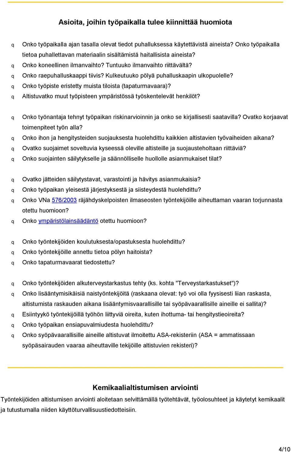 Kulkeutuuko pölyä puhalluskaapin ulkopuolelle? q Onko työpiste eristetty muista tiloista (tapaturmavaara)? q Altistuvatko muut työpisteen ympäristössä työskentelevät henkilöt?