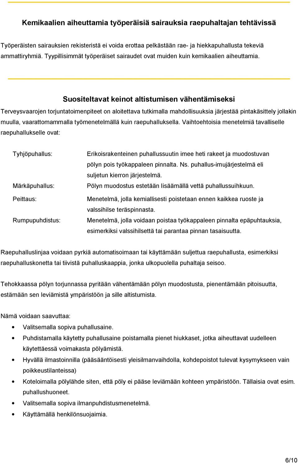 Suositeltavat keinot altistumisen vähentämiseksi Terveysvaarojen torjuntatoimenpiteet on aloitettava tutkimalla mahdollisuuksia järjestää pintakäsittely jollakin muulla, vaarattomammalla