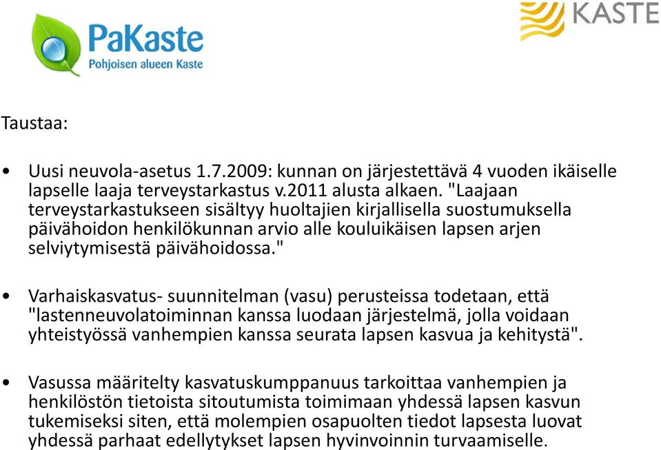 " Varhaiskasvatus- suunnitelman (vasu) perusteissa todetaan, että "lastenneuvolatoiminnan kanssa luodaan järjestelmä, jolla voidaan yhteistyössä vanhempien kanssa seurata lapsen kasvua ja