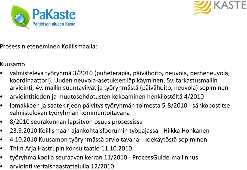 mallin suuntaviivat ja työryhmästä (päivähoito, neuvola) sopiminen arviointitiedon ja muutosehdotusten kokoaminen henkilöstöltä 4/2010 lomakkeen ja saatekirjeen päivitys työryhmän toimesta 5-8/2010 -