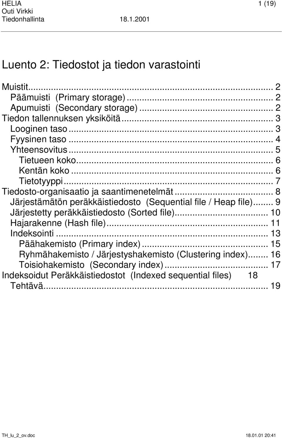 .. 8 Järjestämätön peräkkäistiedosto (Sequential file / Heap file)... 9 Järjestetty peräkkäistiedosto (Sorted file)... 10 Hajarakenne (Hash file)... 11 Indeksointi.