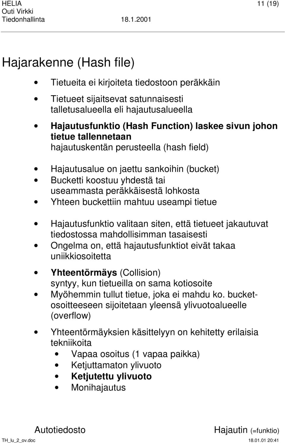 mahtuu useampi tietue Hajautusfunktio valitaan siten, että tietueet jakautuvat tiedostossa mahdollisimman tasaisesti Ongelma on, että hajautusfunktiot eivät takaa uniikkiosoitetta Yhteentörmäys
