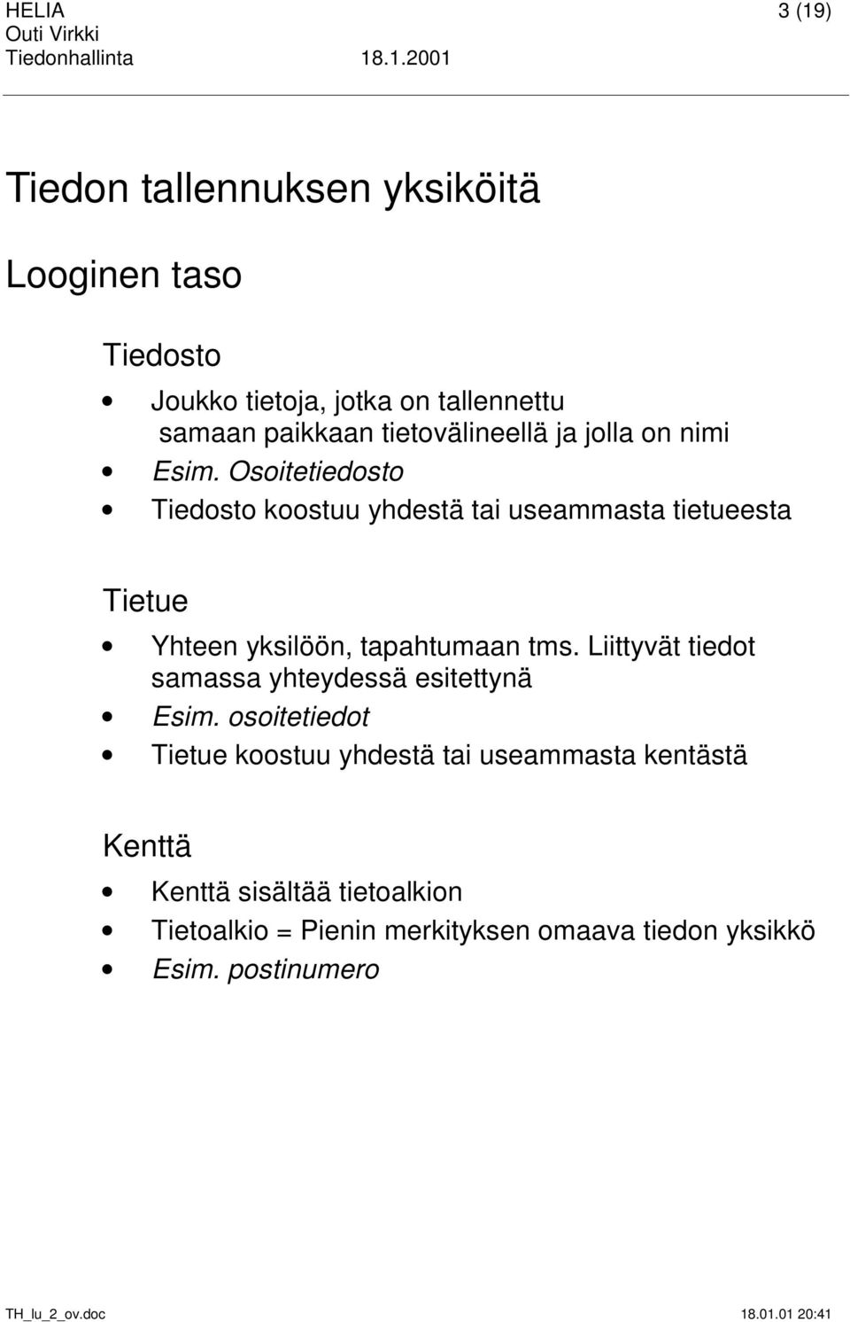 Osoitetiedosto Tiedosto koostuu yhdestä tai useammasta tietueesta Tietue Yhteen yksilöön, tapahtumaan tms.