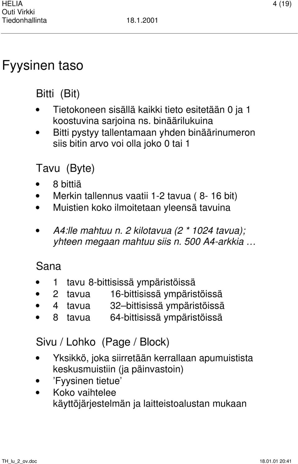 ilmoitetaan yleensä tavuina A4:lle mahtuu n. 2 kilotavua (2 * 1024 tavua); yhteen megaan mahtuu siis n.