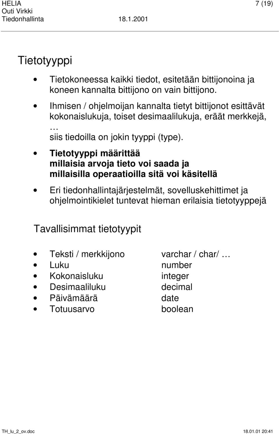 Tietotyyppi määrittää millaisia arvoja tieto voi saada ja millaisilla operaatioilla sitä voi käsitellä Eri tiedonhallintajärjestelmät, sovelluskehittimet ja