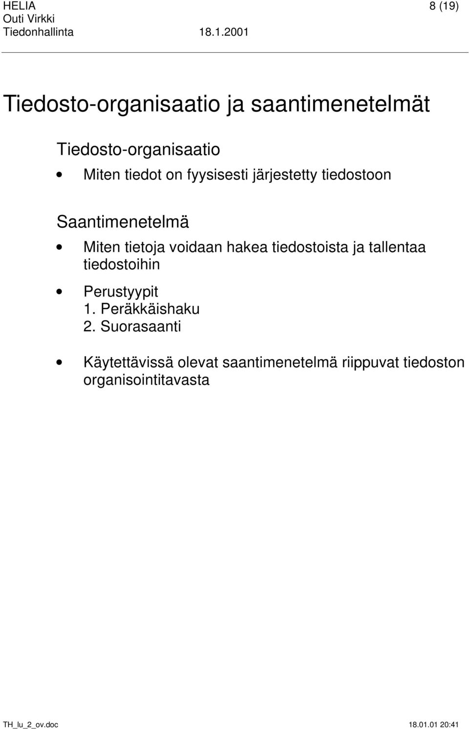 hakea tiedostoista ja tallentaa tiedostoihin Perustyypit 1. Peräkkäishaku 2.