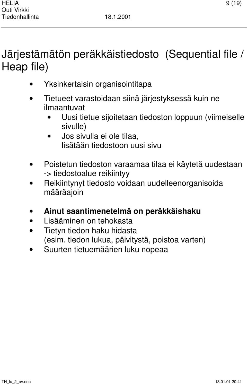 tiedoston varaamaa tilaa ei käytetä uudestaan -> tiedostoalue reikiintyy Reikiintynyt tiedosto voidaan uudelleenorganisoida määräajoin Ainut