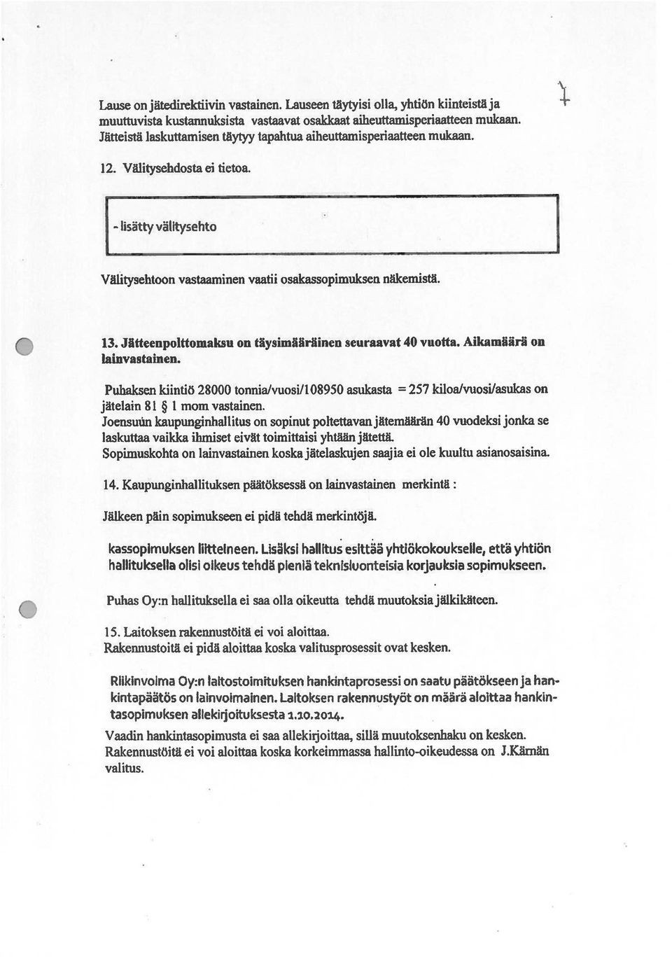 Jatteenpolttomaksu on täysimälirliinen seuraavat 40 vuotta. Aikamäärä on lainvastainen. Puhaksen kiintiö 28000 tonnia/vuosi/108950 asukasta = 257 kiloa/vuosi/asukas on jätelain 81 1 mom vastainen.
