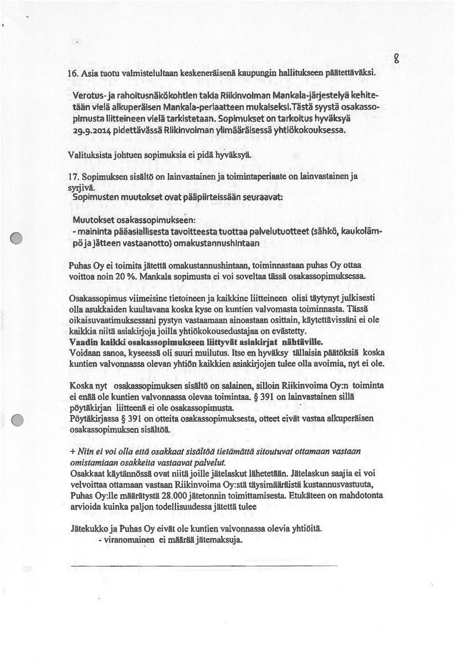 Sopimukset on tarkoftus hyväksyä 29.9.2014 pidettävässä Riikinvoiman ylimääräisessä yhtiökokouksessa. Valituksista johtuen sopimuksia ei pidä hyväksyä. 17.
