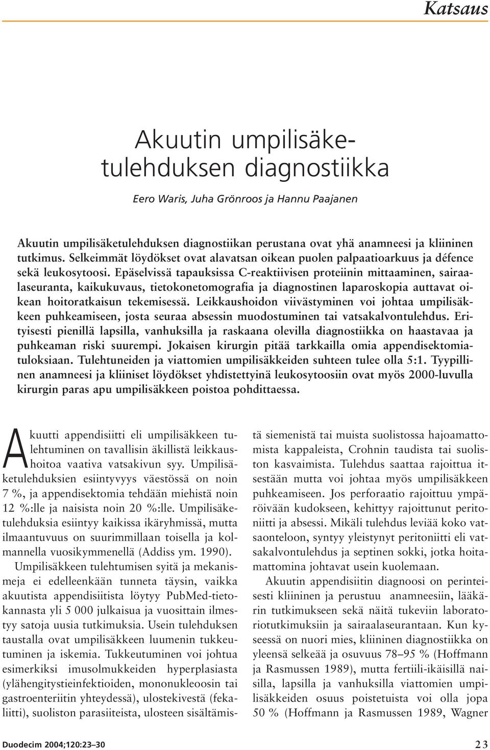 Epäselvissä tapauksissa C-reaktiivisen proteiinin mittaaminen, sairaalaseuranta, kaikukuvaus, tietokonetomografia ja diagnostinen laparoskopia auttavat oikean hoitoratkaisun tekemisessä.