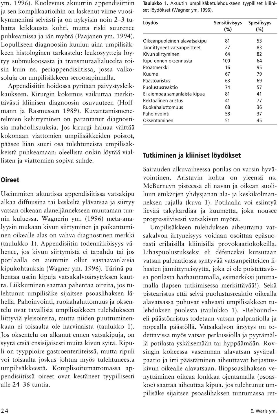 (Paajanen ym. 1994). Lopulliseen diagnoosiin kuuluu aina umpilisäkkeen histologinen tarkastelu: leukosyytteja löytyy submukoosasta ja transmuraalialueelta toisin kuin ns.