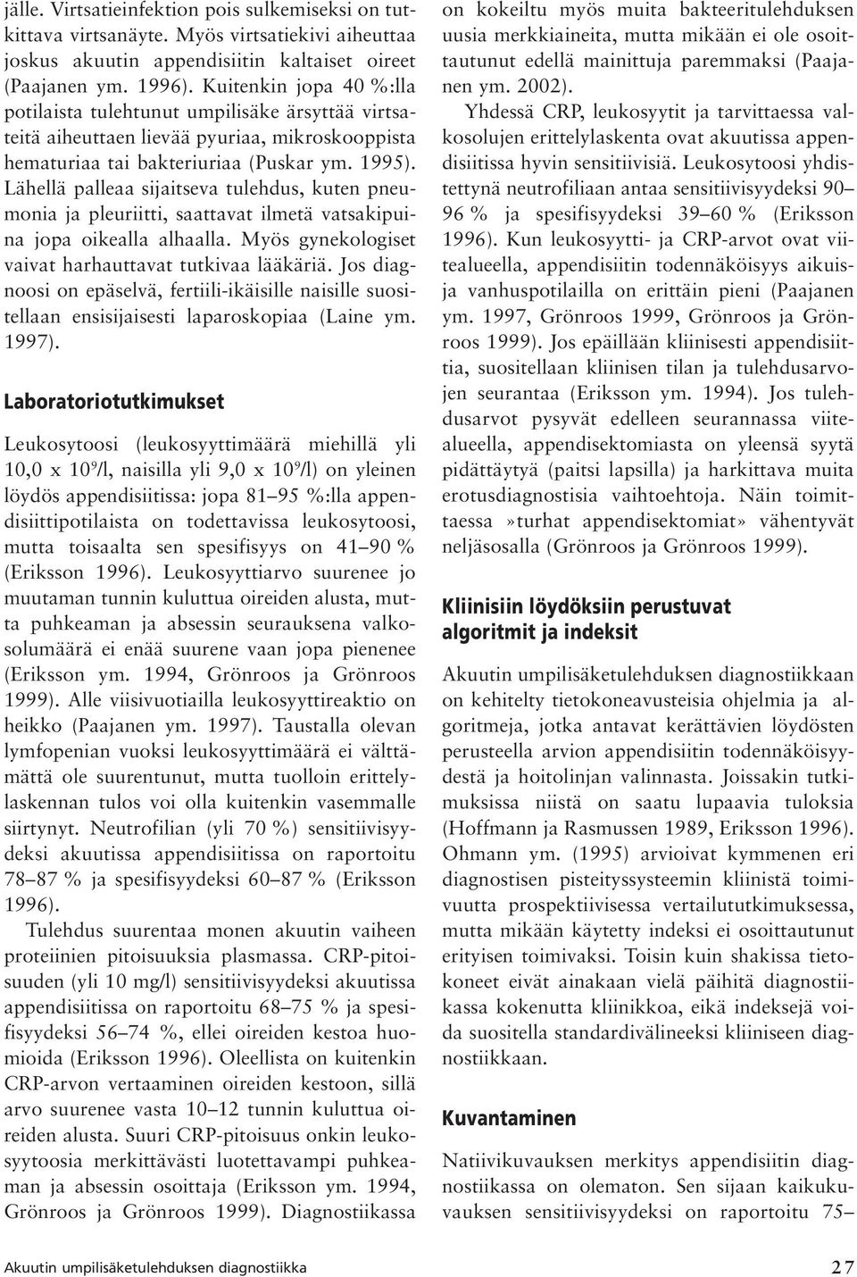 Lähellä palleaa sijaitseva tulehdus, kuten pneumonia ja pleuriitti, saattavat ilmetä vatsakipuina jopa oikealla alhaalla. Myös gynekologiset vaivat harhauttavat tutkivaa lääkäriä.