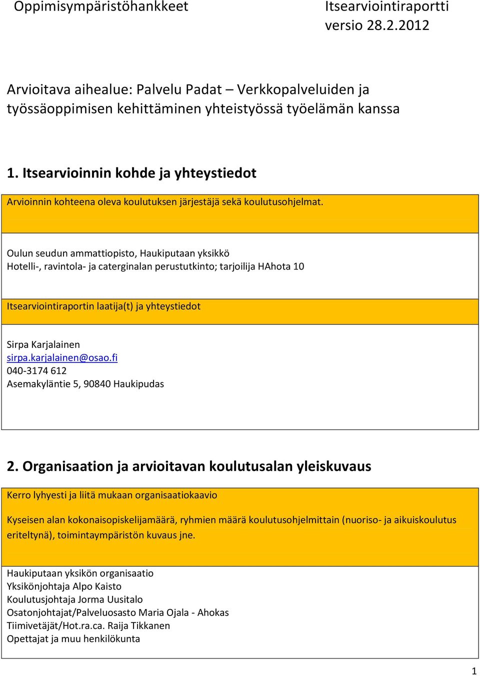 Oulun seudun ammattiopisto, Haukiputaan yksikkö Hotelli-, ravintola- ja caterginalan perustutkinto; tarjoilija HAhota 10 Itsearviointiraportin laatija(t) ja yhteystiedot Sirpa Karjalainen sirpa.