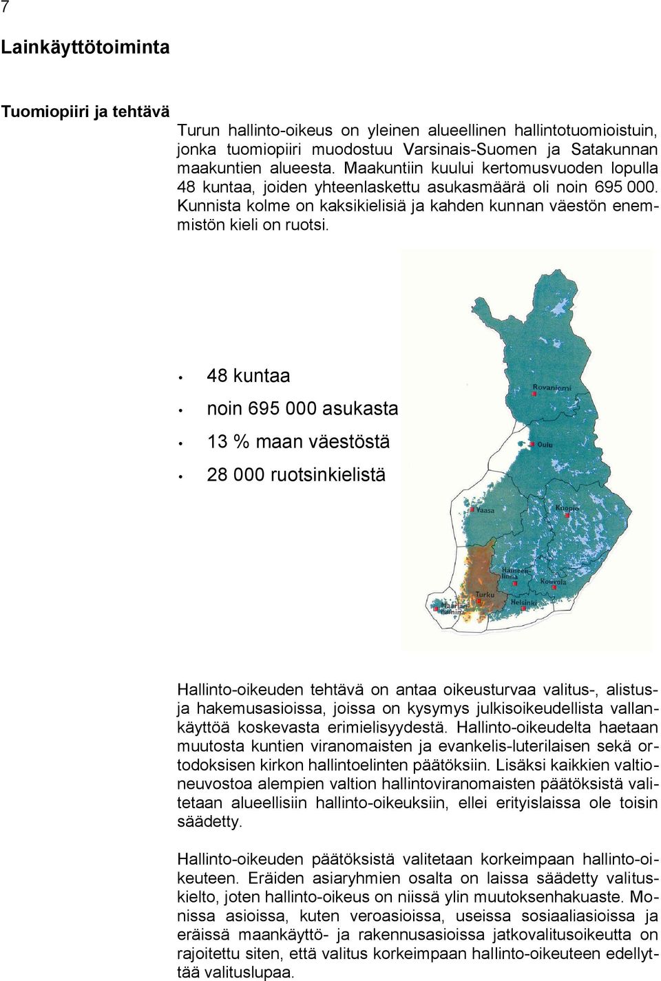 kuntaa noin 9 asukasta % maan väestöstä ruotsinkielistä Hallinto-oikeuden tehtävä on antaa oikeusturvaa valitus-, alistusja hakemusasioissa, joissa on kysymys julkisoikeudellista vallankäyttöä