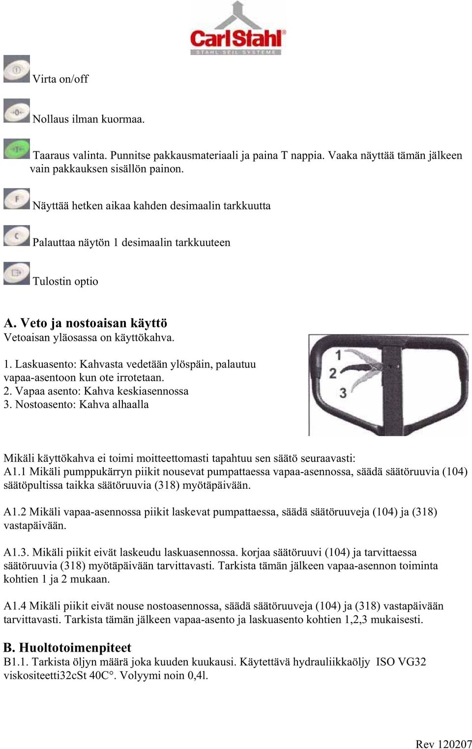 2. Vapaa asento: Kahva keskiasennossa 3. Nostoasento: Kahva alhaalla Mikäli käyttökahva ei toimi moitteettomasti tapahtuu sen säätö seuraavasti: A1.