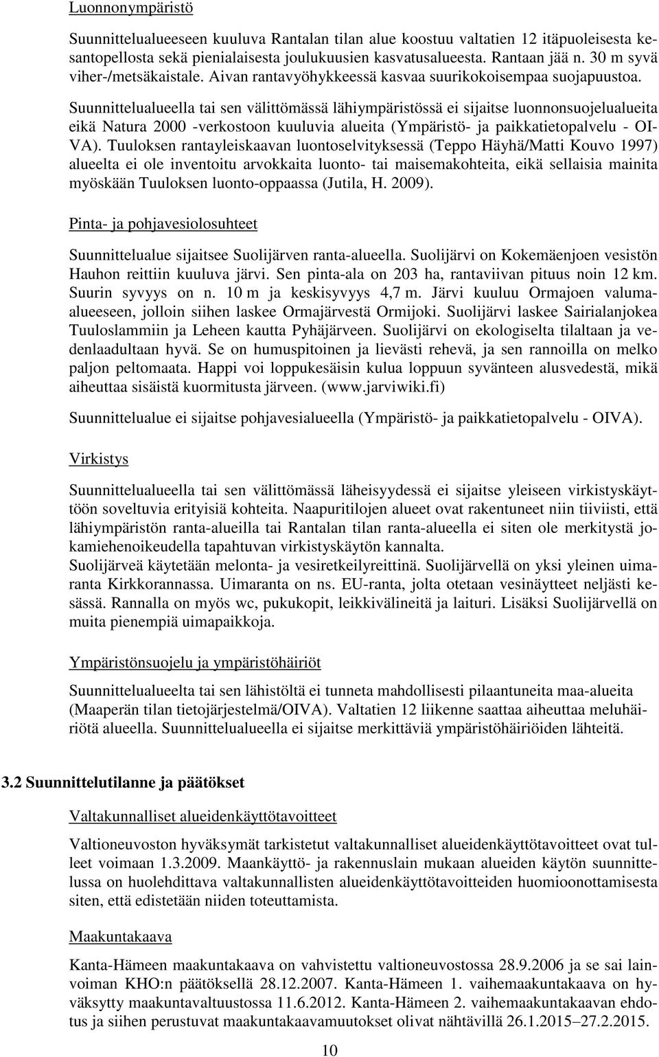 Suunnittelualueella tai sen välittömässä lähiympäristössä ei sijaitse luonnonsuojelualueita eikä Natura 2000 -verkostoon kuuluvia alueita (Ympäristö- ja paikkatietopalvelu - OI- VA).