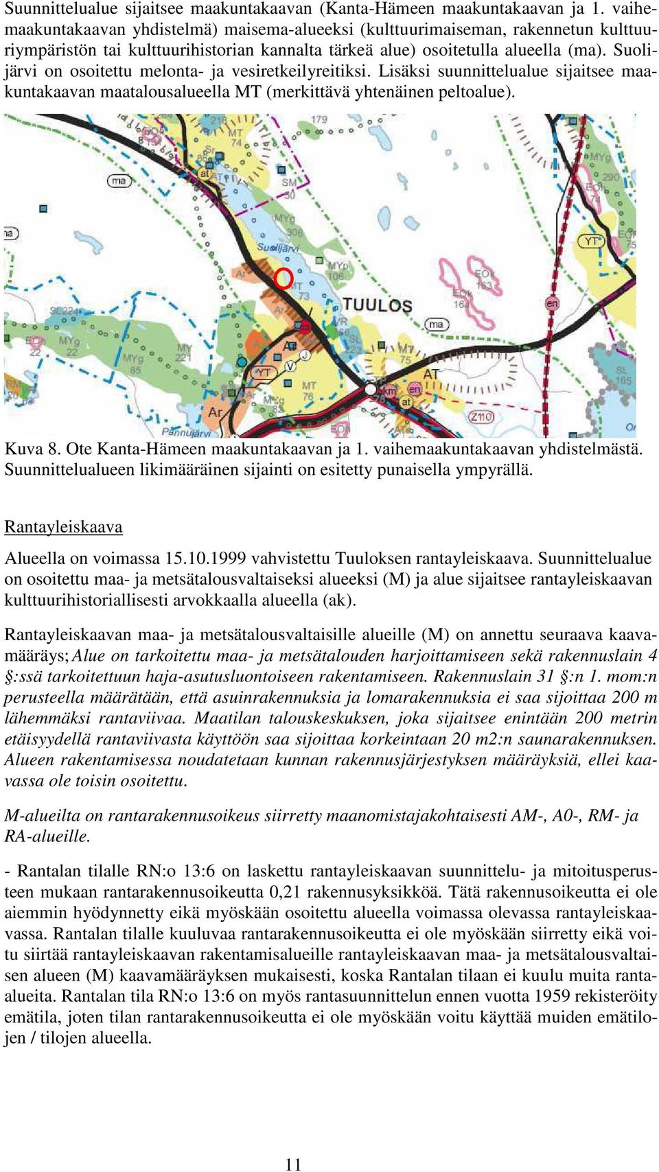 Suolijärvi on osoitettu melonta- ja vesiretkeilyreitiksi. Lisäksi suunnittelualue sijaitsee maakuntakaavan maatalousalueella MT (merkittävä yhtenäinen peltoalue). Kuva 8.