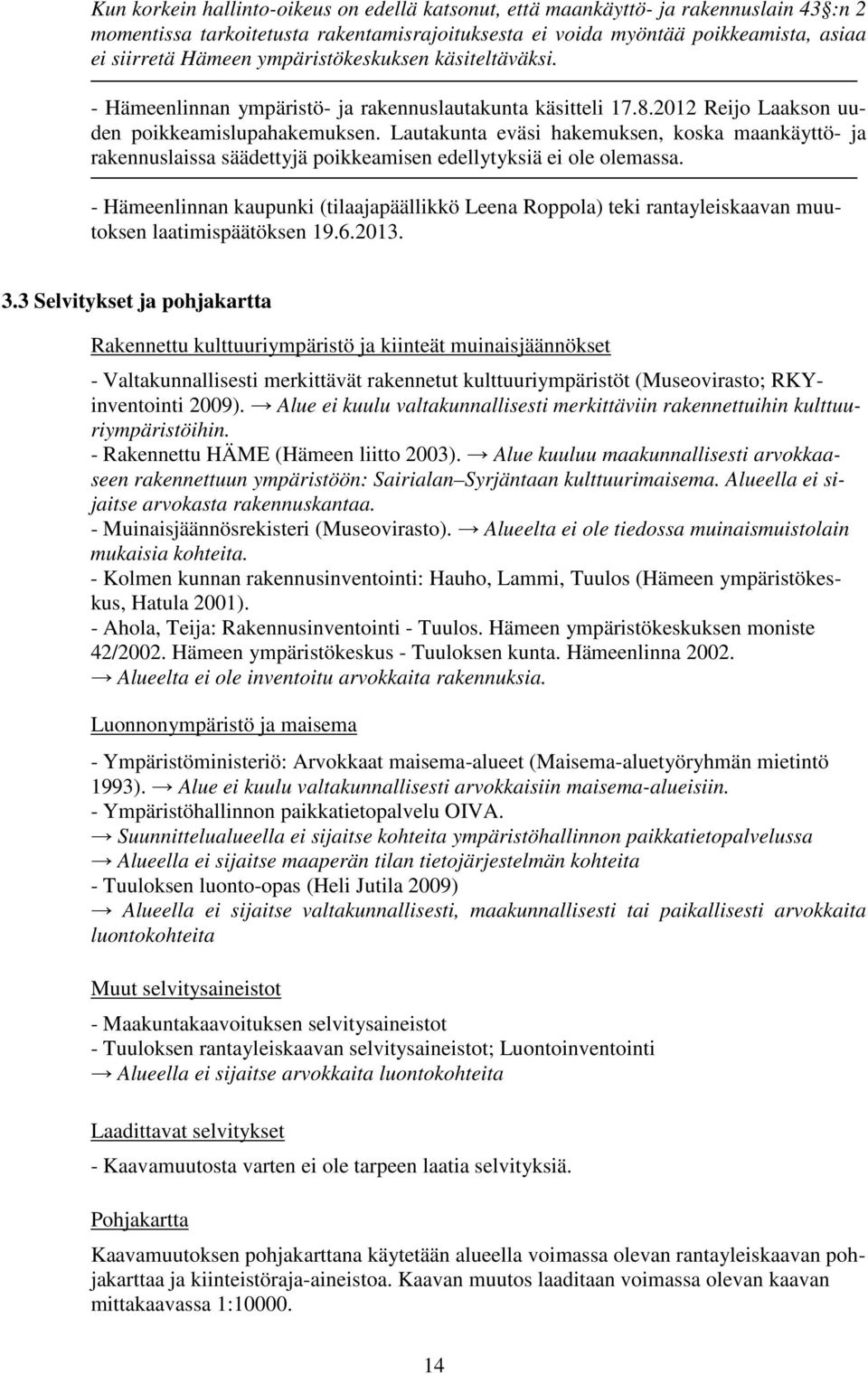 Lautakunta eväsi hakemuksen, koska maankäyttö- ja rakennuslaissa säädettyjä poikkeamisen edellytyksiä ei ole olemassa.