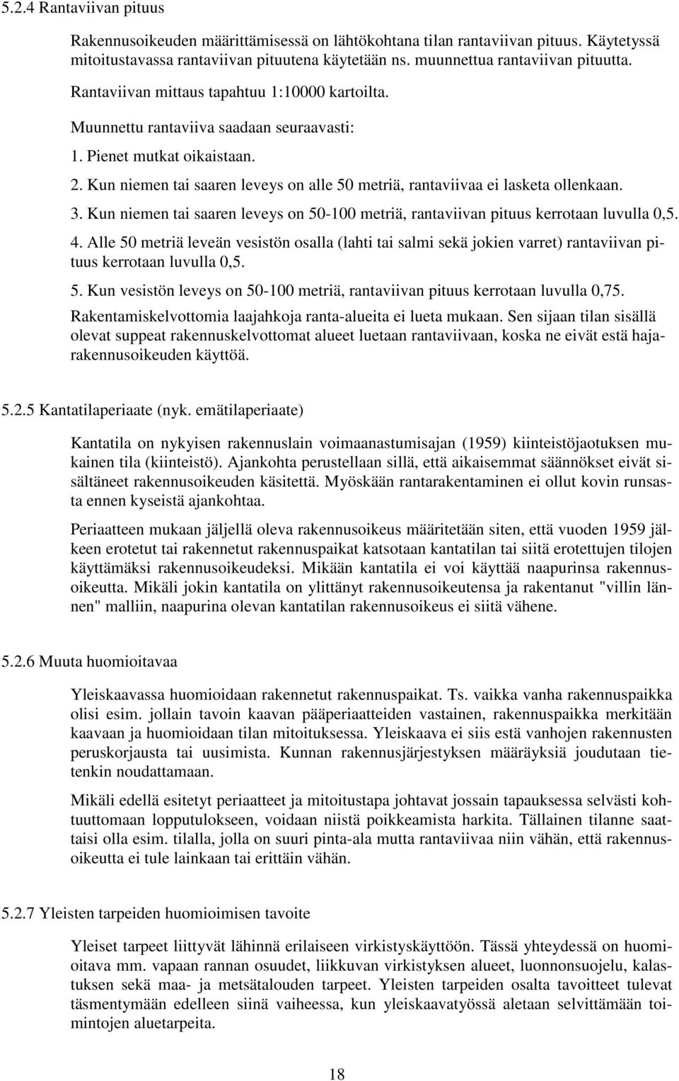 Kun niemen tai saaren leveys on alle 50 metriä, rantaviivaa ei lasketa ollenkaan. 3. Kun niemen tai saaren leveys on 50-100 metriä, rantaviivan pituus kerrotaan luvulla 0,5. 4.