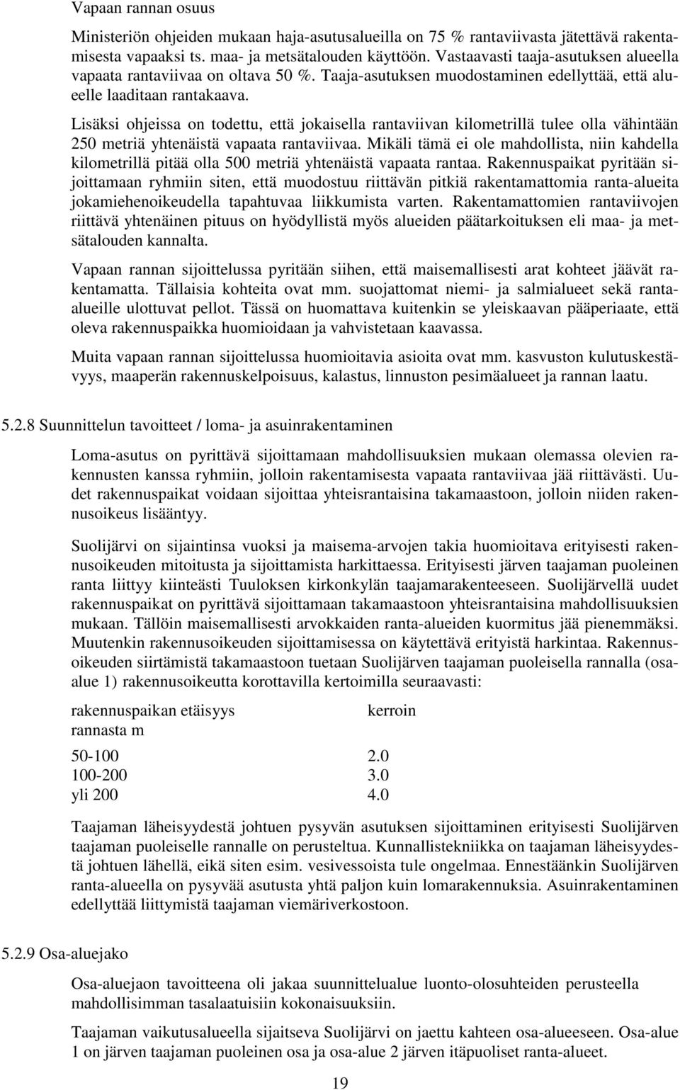 Lisäksi ohjeissa on todettu, että jokaisella rantaviivan kilometrillä tulee olla vähintään 250 metriä yhtenäistä vapaata rantaviivaa.