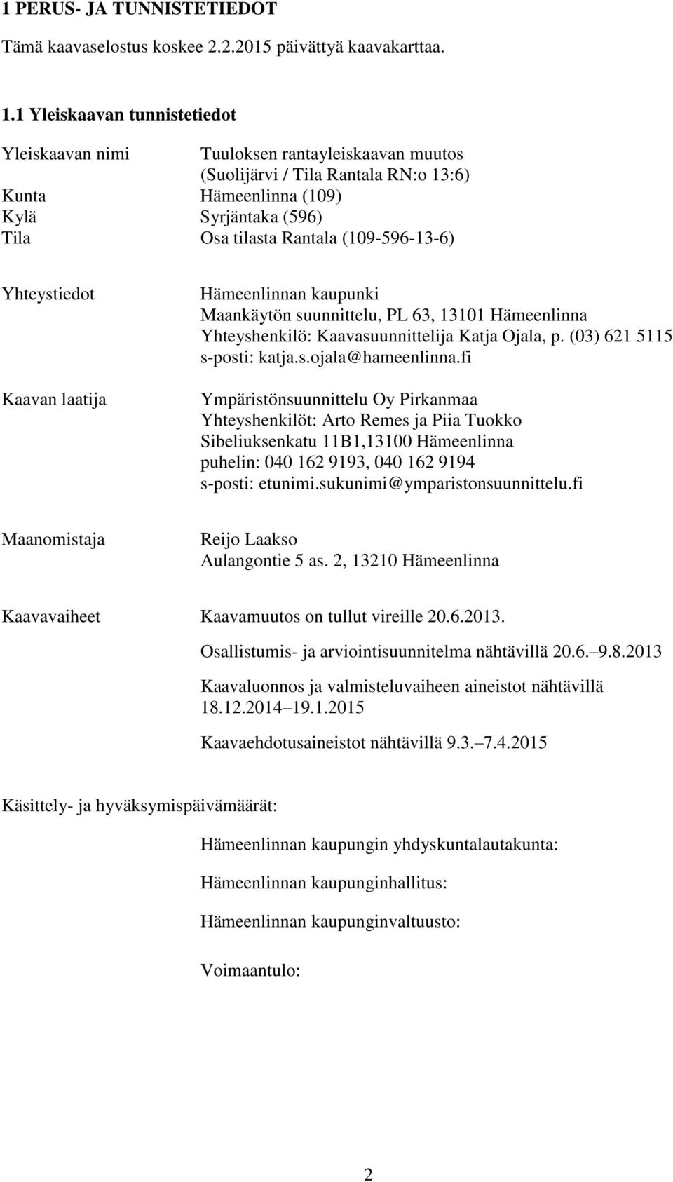 (109-596-13-6) Yhteystiedot Kaavan laatija Hämeenlinnan kaupunki Maankäytön suunnittelu, PL 63, 13101 Hämeenlinna Yhteyshenkilö: Kaavasuunnittelija Katja Ojala, p. (03) 621 5115 s-posti: katja.s.ojala@hameenlinna.