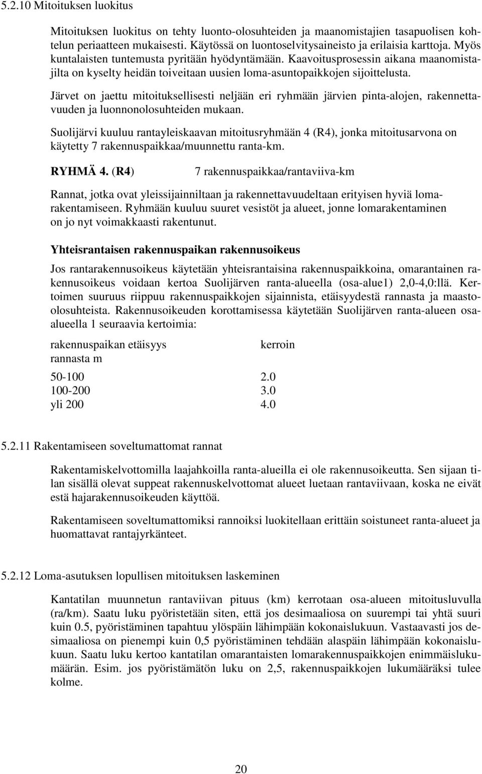 Järvet on jaettu mitoituksellisesti neljään eri ryhmään järvien pinta-alojen, rakennettavuuden ja luonnonolosuhteiden mukaan.