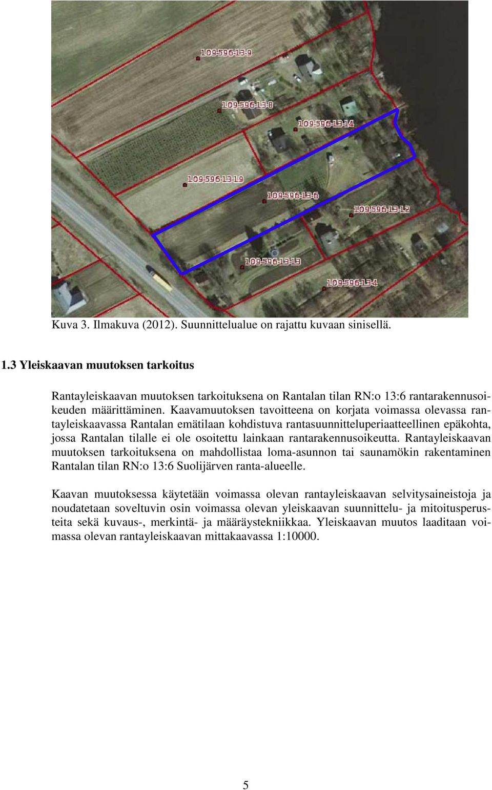 Kaavamuutoksen tavoitteena on korjata voimassa olevassa rantayleiskaavassa Rantalan emätilaan kohdistuva rantasuunnitteluperiaatteellinen epäkohta, jossa Rantalan tilalle ei ole osoitettu lainkaan