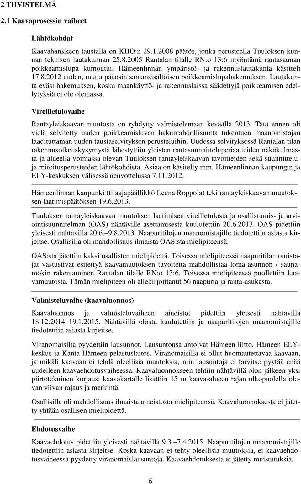 Lautakunta eväsi hakemuksen, koska maankäyttö- ja rakennuslaissa säädettyjä poikkeamisen edellytyksiä ei ole olemassa.
