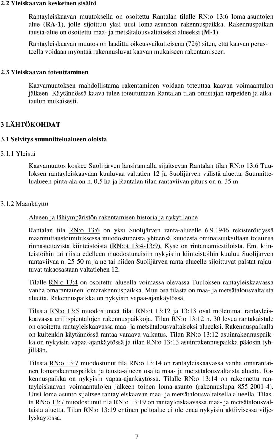 Rantayleiskaavan muutos on laadittu oikeusvaikutteisena (72 ) siten, että kaavan perusteella voidaan myöntää rakennusluvat kaavan mukaiseen rakentamiseen. 2.