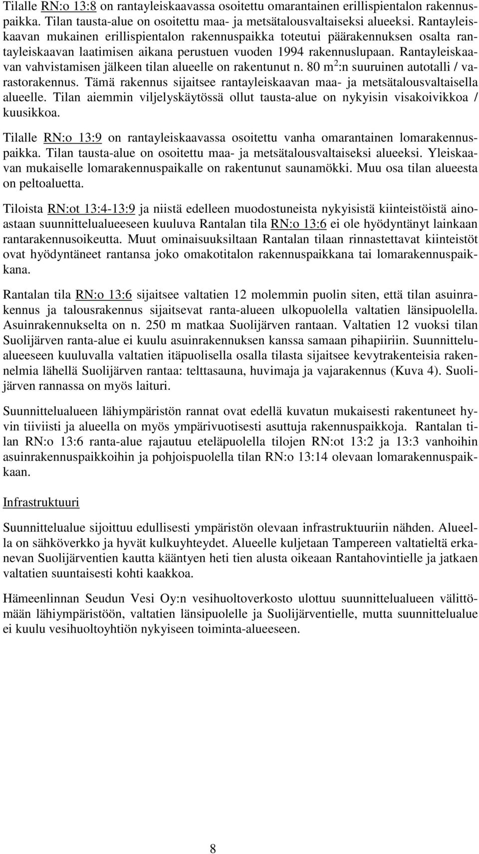 Rantayleiskaavan vahvistamisen jälkeen tilan alueelle on rakentunut n. 80 m 2 :n suuruinen autotalli / varastorakennus.