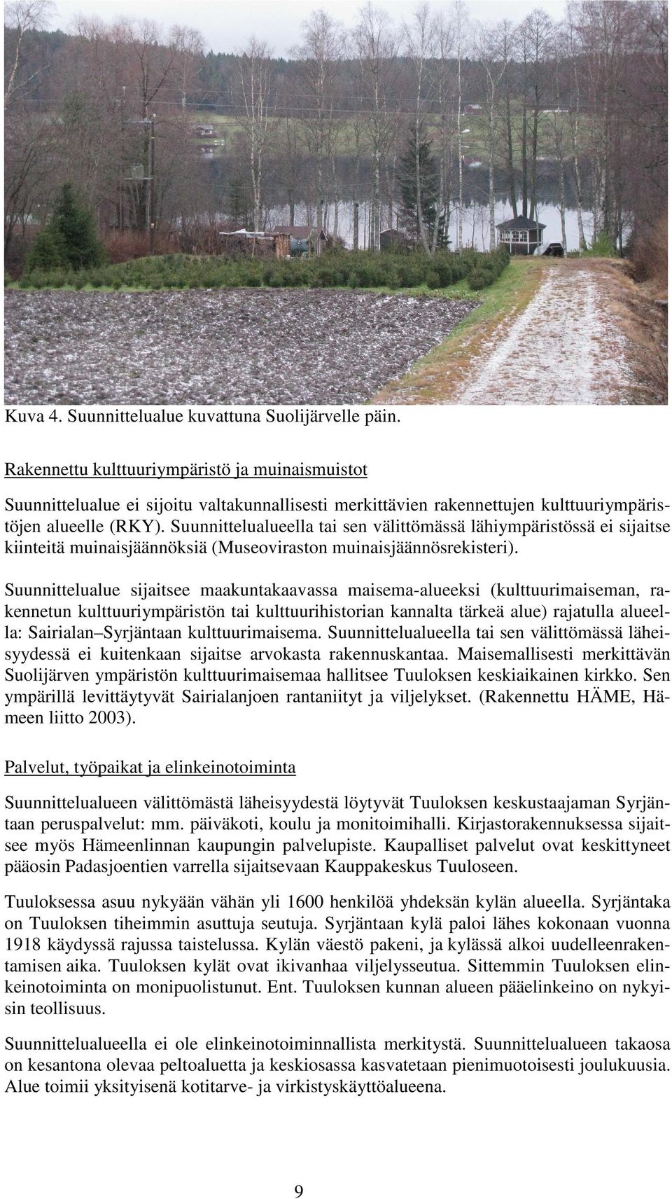 Suunnittelualueella tai sen välittömässä lähiympäristössä ei sijaitse kiinteitä muinaisjäännöksiä (Museoviraston muinaisjäännösrekisteri).
