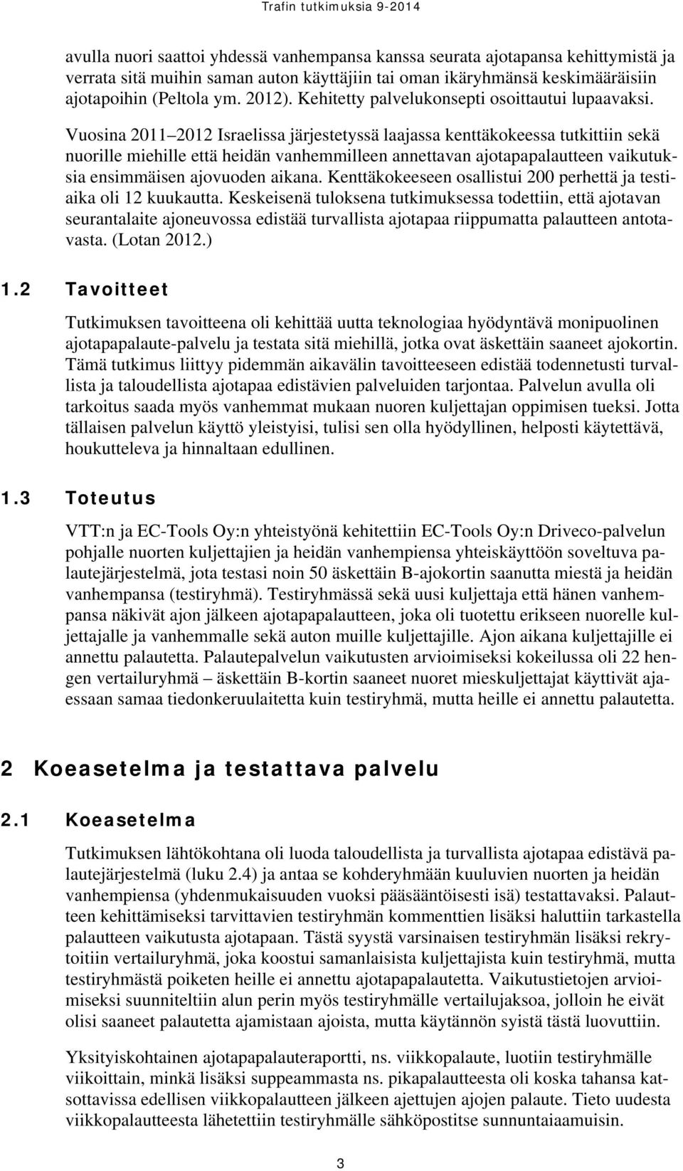 Vuosina 2011 2012 Israelissa järjestetyssä laajassa kenttäkokeessa tutkittiin sekä nuorille miehille että heidän vanhemmilleen annettavan ajotapapalautteen vaikutuksia ensimmäisen ajovuoden aikana.