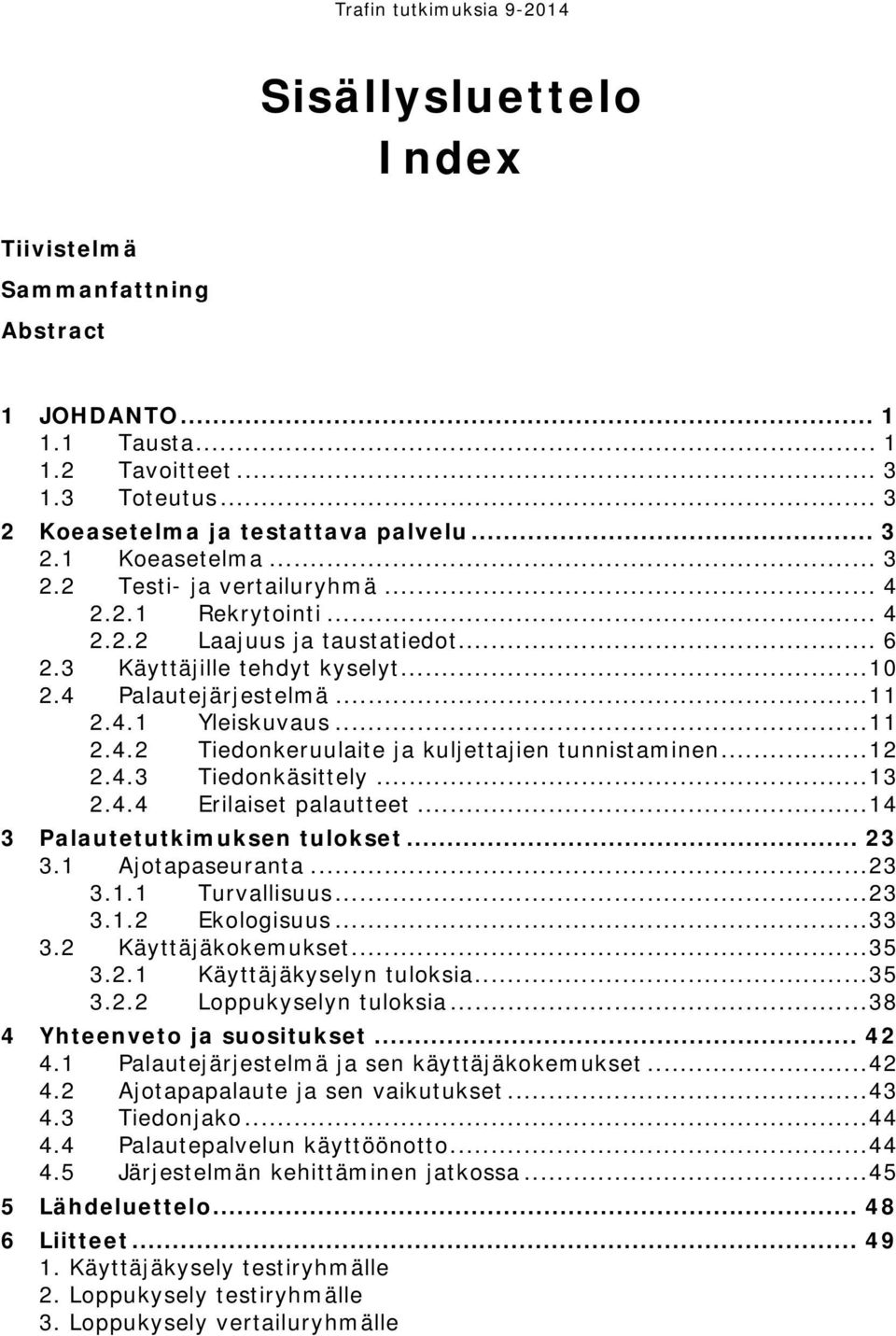 .. 12 2.4.3 Tiedonkäsittely... 13 2.4.4 Erilaiset palautteet... 14 3 Palautetutkimuksen tulokset... 23 3.1 Ajotapaseuranta... 23 3.1.1 Turvallisuus... 23 3.1.2 Ekologisuus... 33 3.