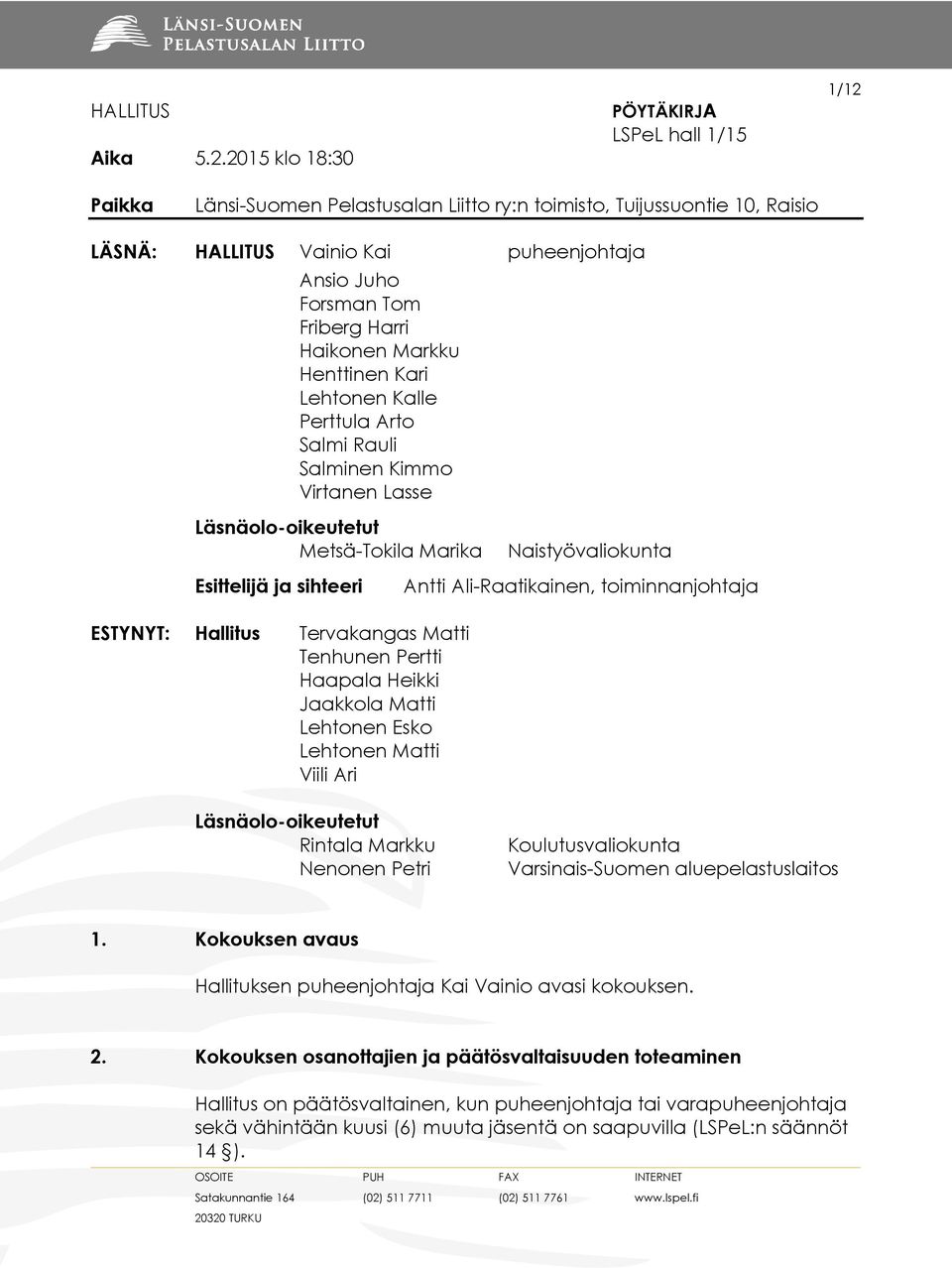 Henttinen Kari Lehtonen Kalle Perttula Arto Salmi Rauli Salminen Kimmo Virtanen Lasse Läsnäolo-oikeutetut Metsä-Tokila Marika Esittelijä ja sihteeri ESTYNYT: Hallitus Tervakangas Matti Tenhunen