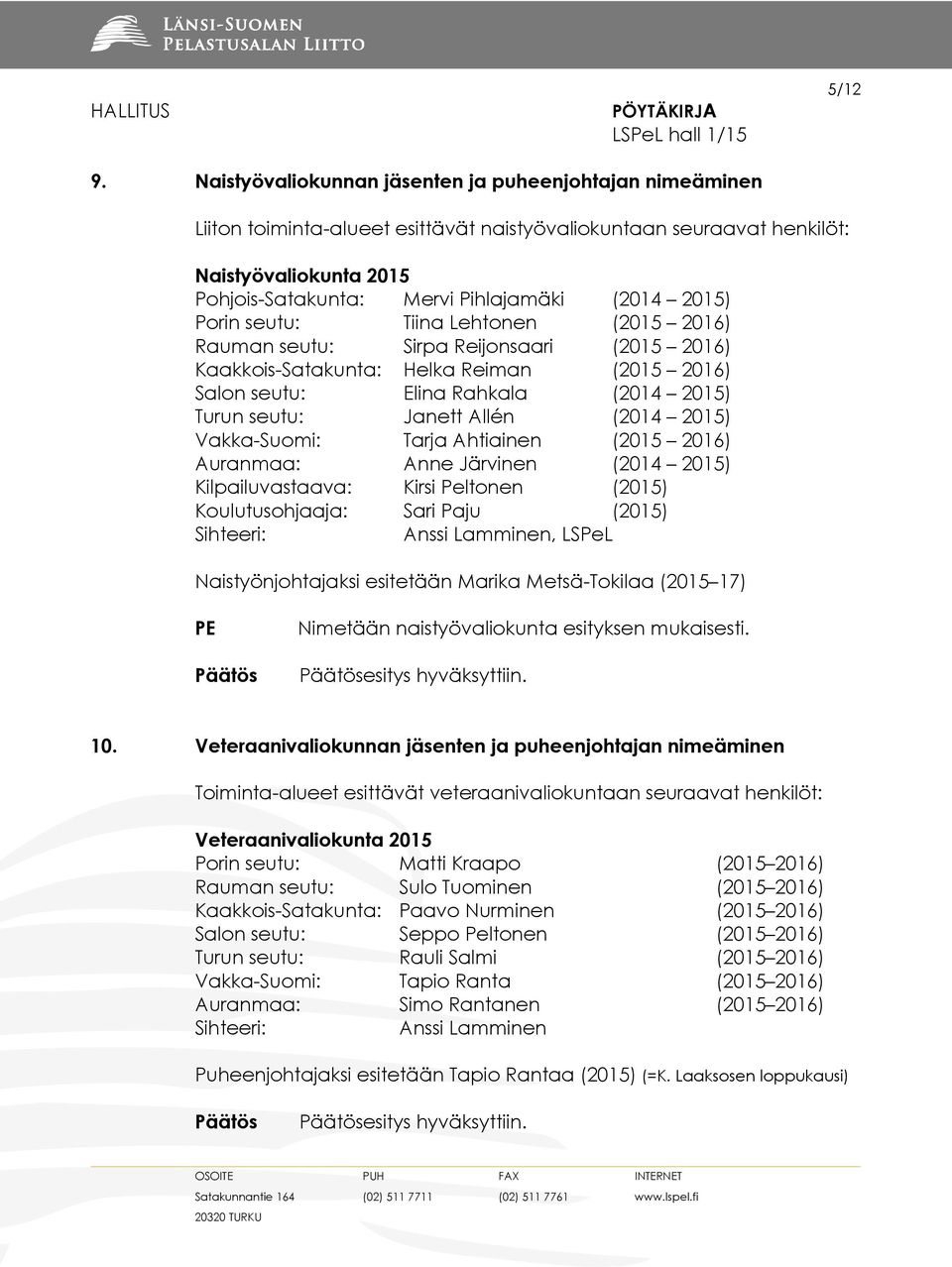 2015) Porin seutu: Tiina Lehtonen (2015 2016) Rauman seutu: Sirpa Reijonsaari (2015 2016) Kaakkois-Satakunta: Helka Reiman (2015 2016) Salon seutu: Elina Rahkala (2014 2015) Turun seutu: Janett Allén